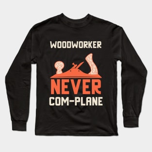 Woodworker never complane, hand plane, woodworking gift, hand tools, carpentry, hand plane, stanley no4, hand woodworker, traditional woodworker Long Sleeve T-Shirt